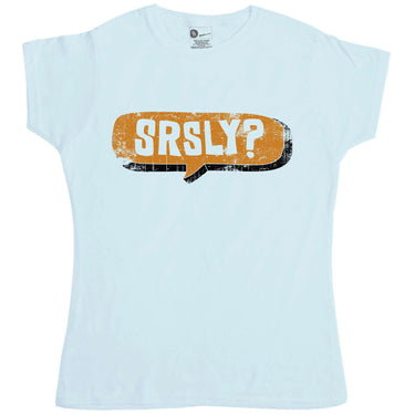 Funny Slogan SRSLY? Womens Fitted T-Shirt 8Ball